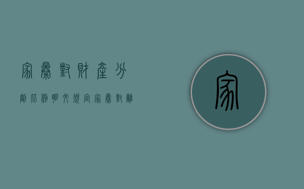 家暴对财产分割比例明文规定（家暴对离婚财产分割作用）