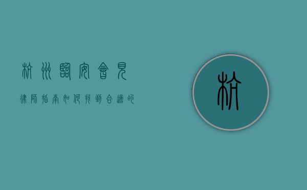杭州临安会见律师指南，如何找到合适的法律顾问