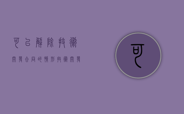 可以解除技术开发合同的情形（技术开发合同有效期一般多久）