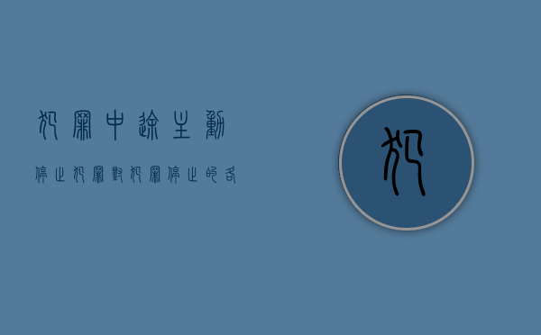 犯罪中途主动停止犯罪（对犯罪停止的各种状态应当如何处罚）
