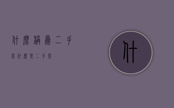 什么称为二手房（什么是二手房?）
