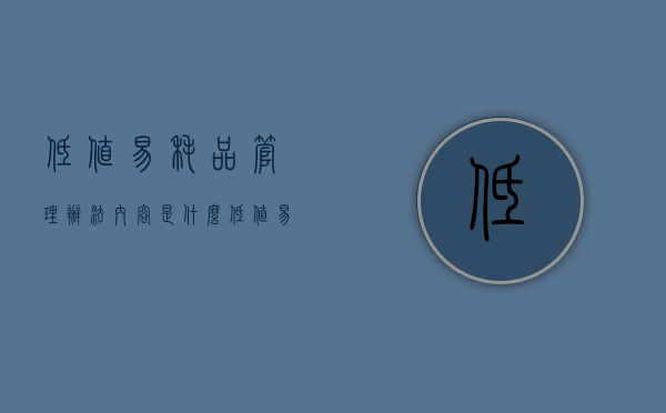 低值易耗品管理办法内容是什么（低值易耗品管理规范）
