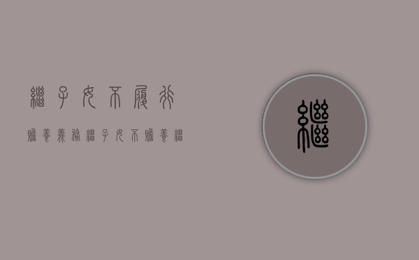 继子女不履行赡养义务（继子女不赡养继父母还有继承权吗）