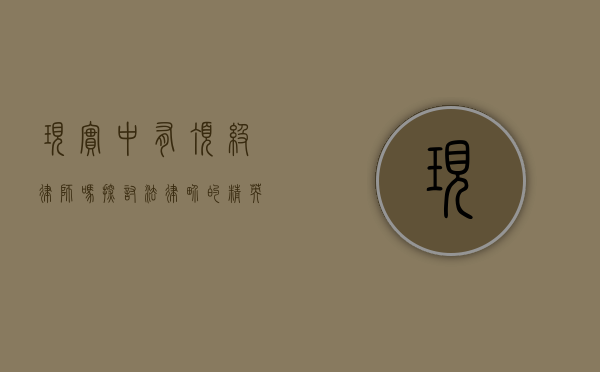 现实中有顶级律师吗？探讨法律界的精英与卓越