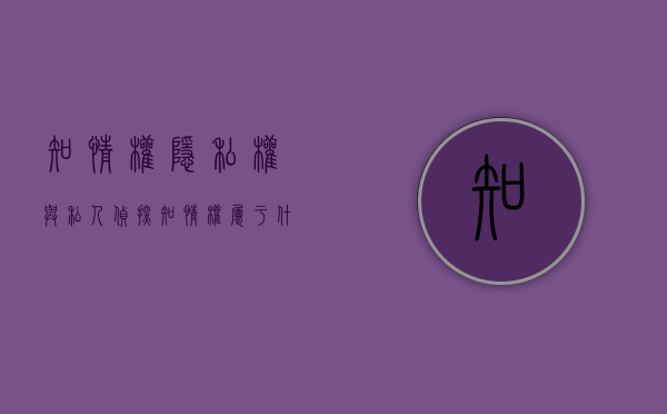 知情权 隐私权与私人侦探（知情权属于什么权）