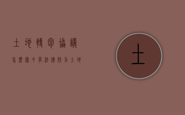 土地转包协议怎么写才有法律效力（土地转包程序）