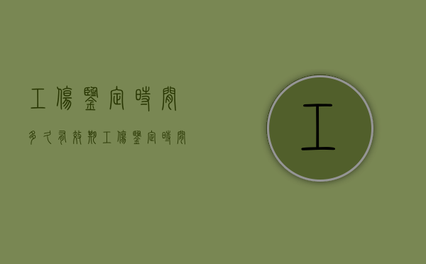 工伤鉴定时间多久有效期？（工伤鉴定时间有限制吗）