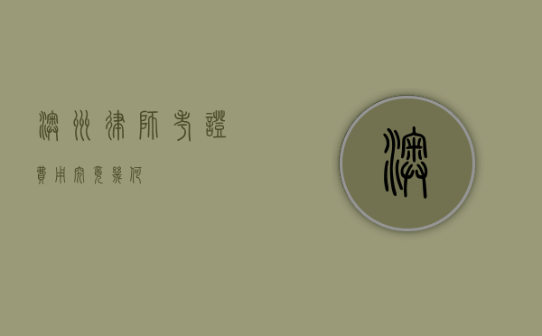 澳洲律师考证费用究竟几何？