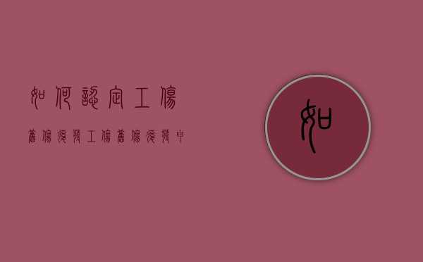 如何认定工伤旧伤复发？（工伤旧伤复发申请流程及时间怎么写）