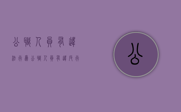 公职人员有违法行为（公职人员有违反行为）