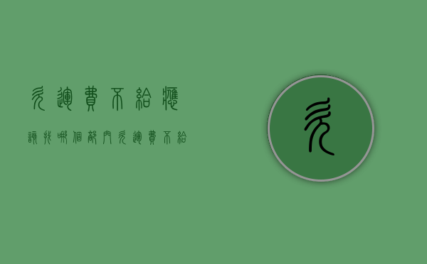 欠运费不给应该找哪个部门（欠运费不给可以报警吗）