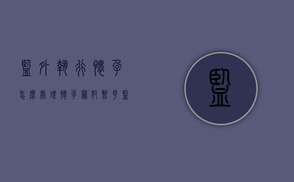 监外执行怀孕怎么处理（怀孕罪犯暂予监外执行一年期满）