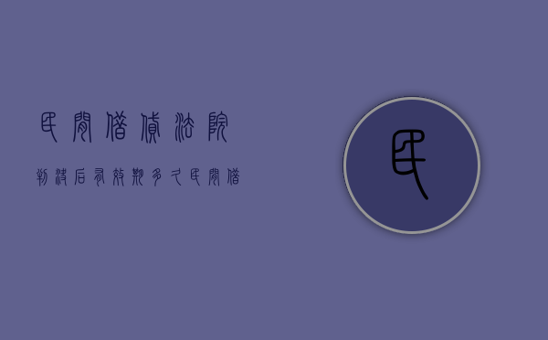民间借贷法院判决后有效期多久（民间借贷判决书一般判多久还款）