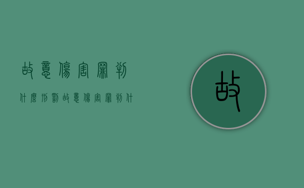 故意伤害罪判什么刑罚（故意伤害罪判什么刑种）