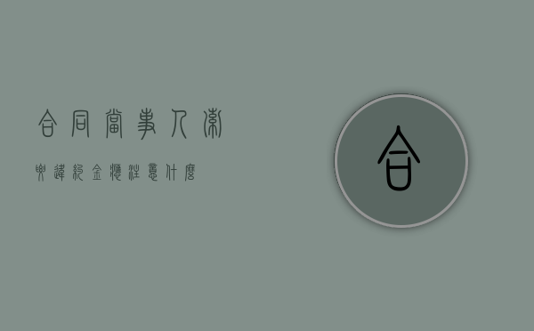 合同当事人索要违约金应注意什么