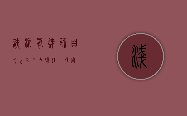 浅析有律师自己可以不去吗这一疑问