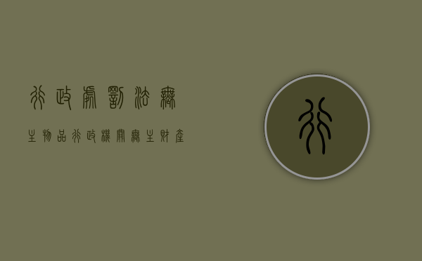 行政处罚法无主物品（行政机关无主财产处理程序）