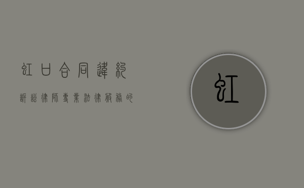 虹口合同违约诉讼律师，专业法律服务的保障