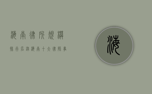 海南律所规模排行名录（海南十大律师事务所）