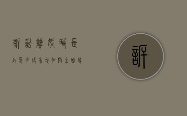 诉讼离婚时，是否需要请本地律师？全面解析利弊与选择策略