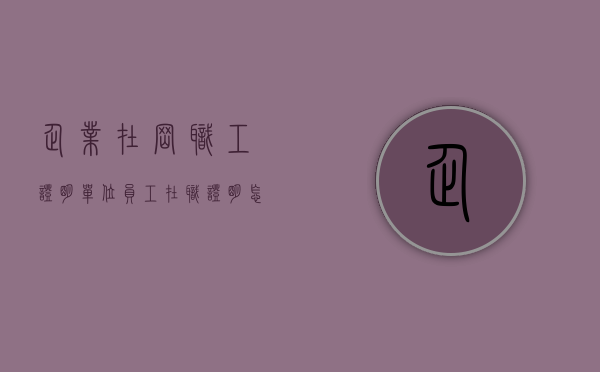 企业在岗职工证明（单位员工在职证明怎么写）