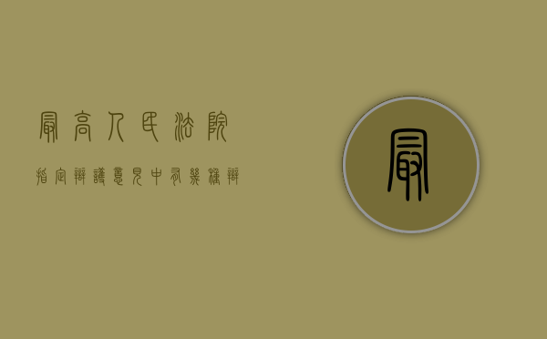 最高人民法院指定辩护意见中有几种辩护制度？（辩护意见是辩护词吗）