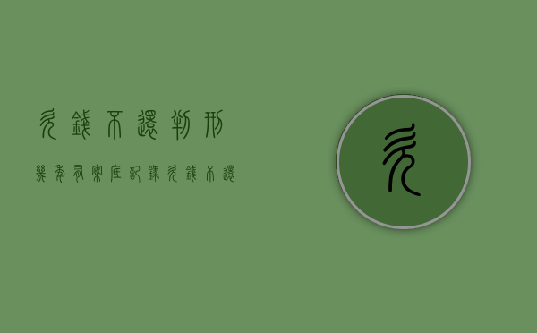 欠钱不还判刑几年有案底记录（欠钱不还判刑多久）