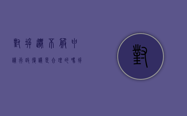 对拆迁不服申请行政复议是合理的吗？（拆迁补偿行政复议在哪申请）