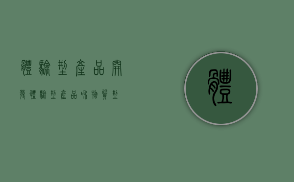 体验型产品开发（体验型产品和物质型）