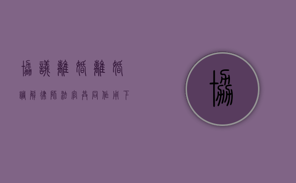协议离婚、离婚调解：律师、法官共同作用下的高效途径（离婚法院协调成功什么时候判决呢）