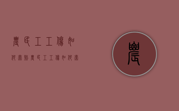 农民工工伤如何索赔（农民工工伤如何索赔的）