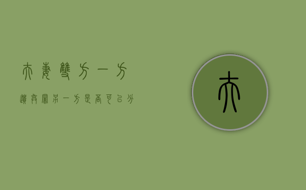 夫妻双方一方遗弃罪另一方是否可以分割财产（夫妻一方遗弃孩子犯法吗）