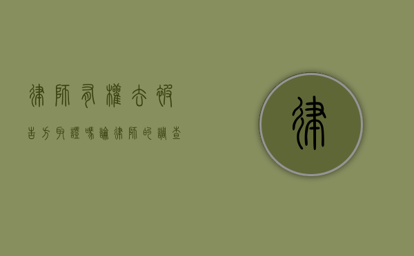 律师有权去被告方取证吗？论律师的调查取证权及其限制