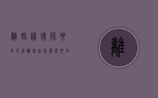 离婚请律师要多少钱（离婚起诉费需要多少钱）