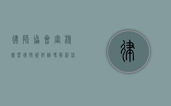 律师协会审核实习律师资料难吗？解析流程与挑战