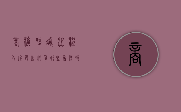 商标转让流程及所需资料有哪些（商标转让流程及所需资料怎么写）