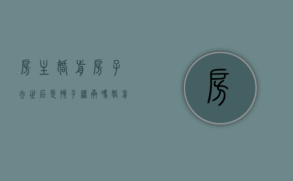 房主婚前房子去世后是孩子继承吗（婚前房子死后另一方有权住吗）