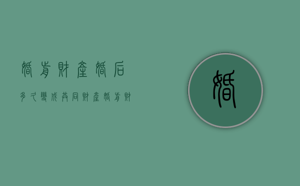 婚前财产婚后多久变成共同财产（婚前财产几年后属于共同财产）