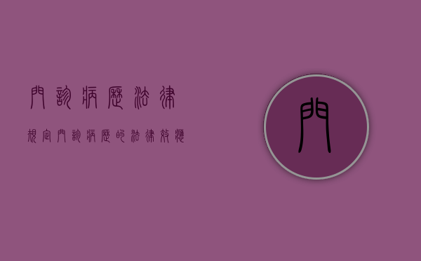 门诊病历法律规定（门诊病历的法律效应）