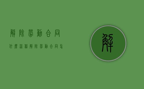 解除劳动合同什么流程（解除劳动合同怎么写?）