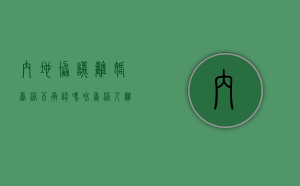 内地协议离婚香港不承认吗（和香港人离婚程序）