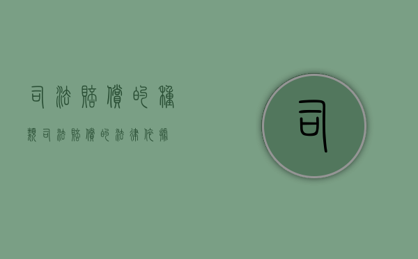 司法赔偿的种类（司法赔偿的法律依据）