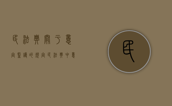 民法典关于意定监护的规定（民法典中意定监护）