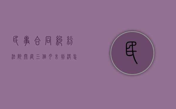 民事合同纠纷法院开庭三个月未判决怎么办（开完庭三个月了还未下判决书）