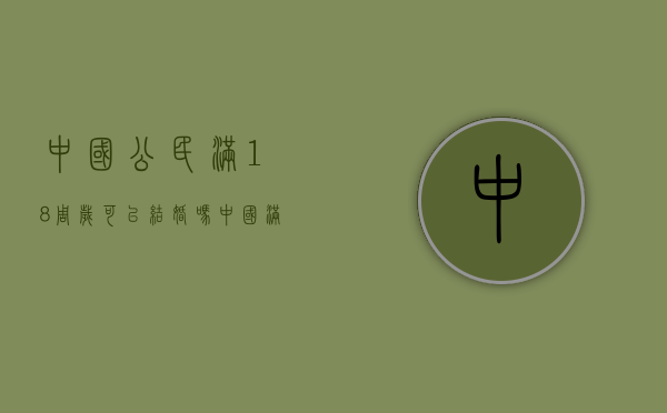 中国公民满18周岁可以结婚吗（中国满十八周岁可以领证?）