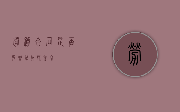 劳务合同是否需要找律师签字？