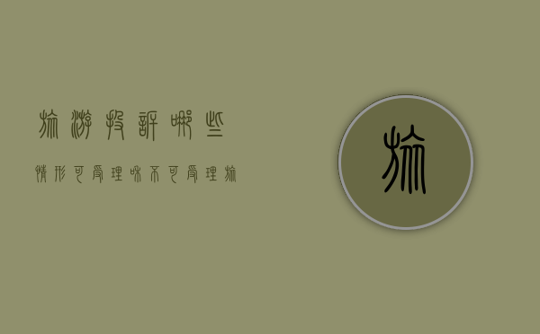 旅游投诉哪些情形可受理和不可受理（《旅游投诉处理办法》）