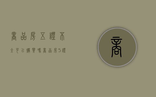 商品房五证不全可以购买吗（商品房5证不全能按揭吗）