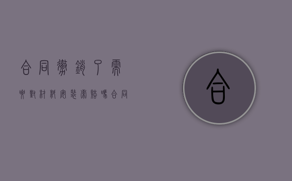 合同撤销了需要对材料安装索赔吗（合同撤销了去哪里查询）