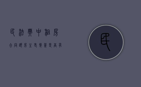 民法典中租房合同跟房主老婆签是否有效（民法典中租房合同跟房主老婆签字有效吗）